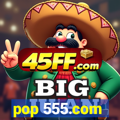 pop 555.com